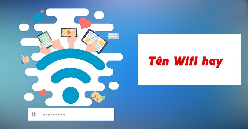 101+ Tên Wifi Hay, Độc, Lạ và Mật Khẩu Wifi Bá Đạo Nhất 2023