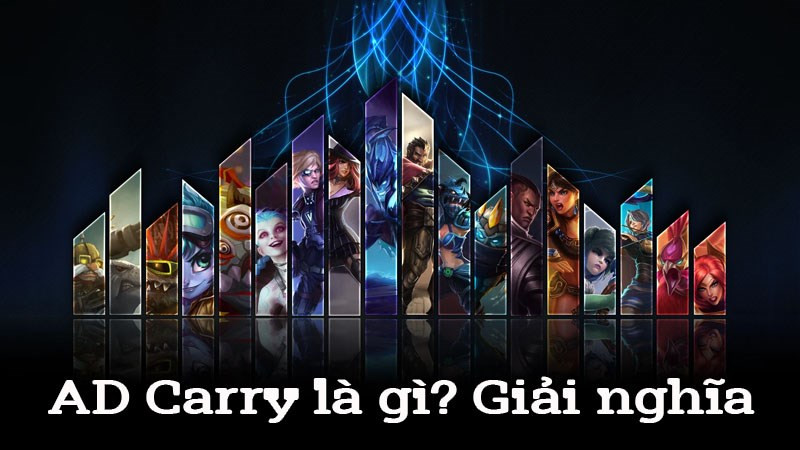 AD Carry là gì? Giải nghĩa Carry, ADC trong LOL, Liên Quân Mobile