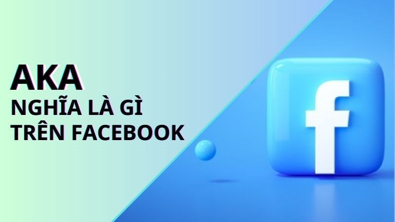 AKA là gì? Tìm hiểu ý nghĩa và cách dùng AKA trên Facebook