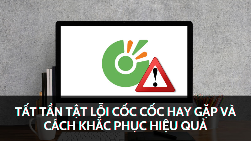 Các lỗi thường gặp khi sử dụng trình duyệt Cốc Cốc