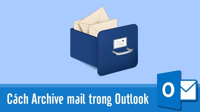 Hướng Dẫn Archive Mail Trong Outlook và Khắc Phục Lỗi Đầy Bộ Nhớ