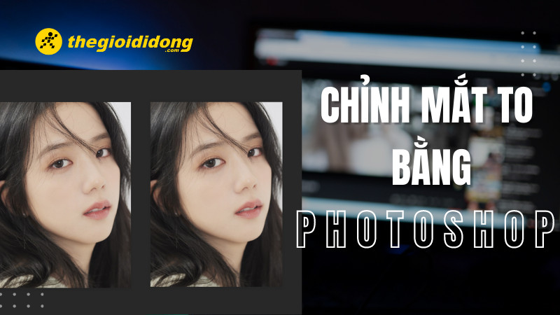 Cách chỉnh mắt to bằng Photoshop