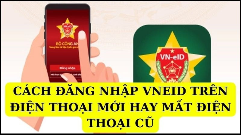 Cách đăng nhập VNeID trên điện thoại mới khi đổi hay mất điện thoại cũ