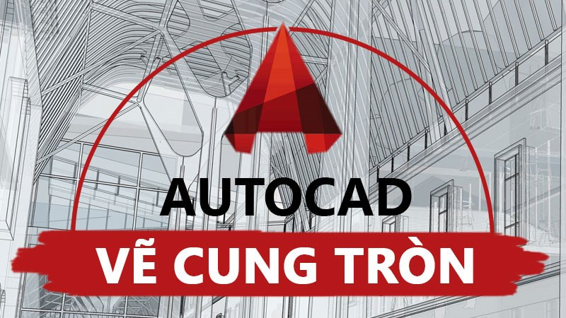 Cách vẽ cung tròn trong AutoCAD