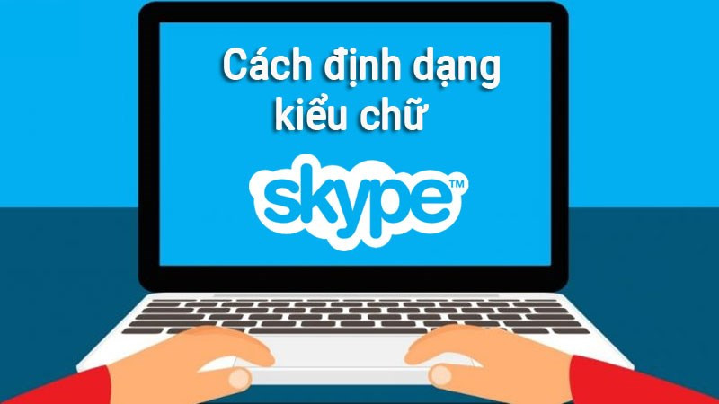 Cách viết chữ in đậm, in nghiêng, gạch chân trong Skype chi tiết