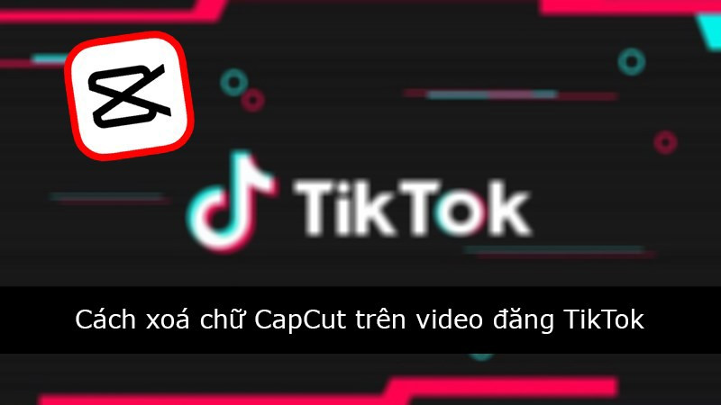 Cách xóa chữ CapCut trên video đăng TikTok