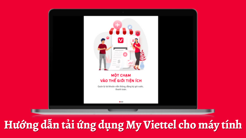 Hướng dẫn cài đặt My Viettel trên máy tính đơn giản, nhanh chóng