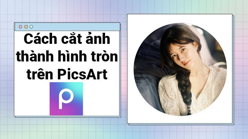 Cắt ảnh hình tròn với PicsArt