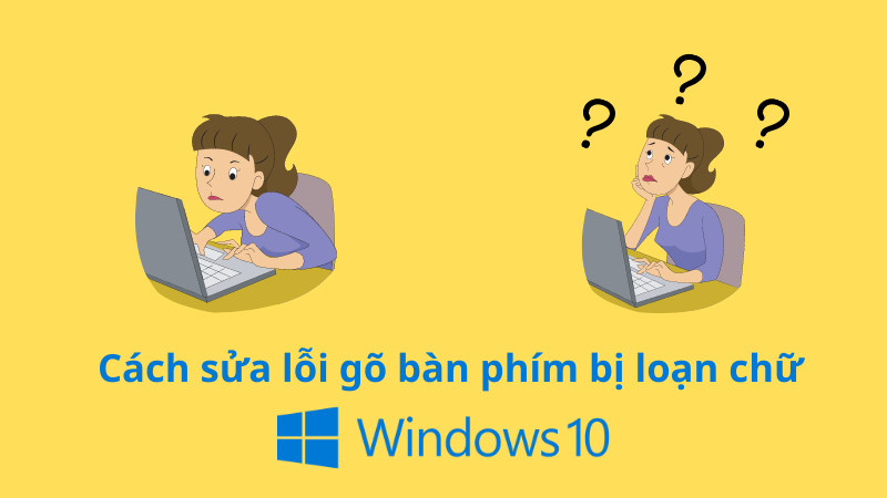 C&aacute;ch sửa lỗi g&otilde; b&agrave;n ph&iacute;m bị loạn chữ Windows 10