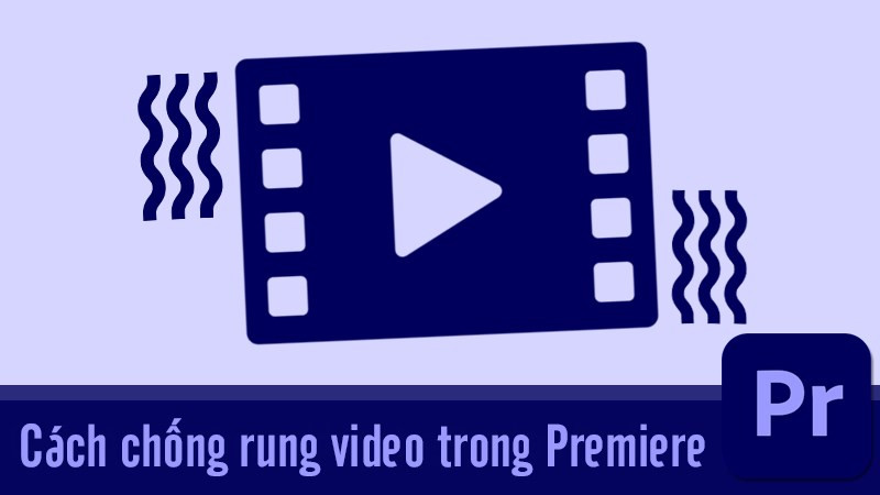 Chống rung video trong Adobe Premiere