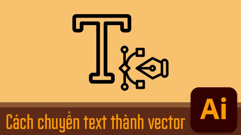 Chuyển đổi text sang vector trong Adobe Illustrator