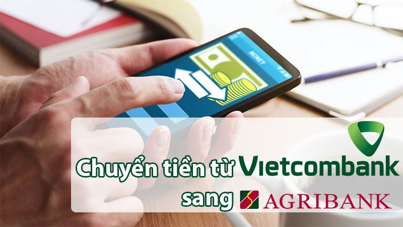 Chuyển tiền giữa Vietcombank và Agribank.