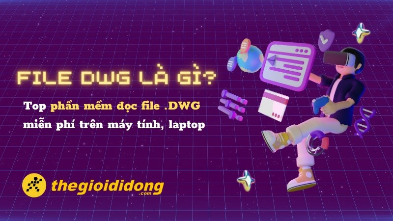 File DWG là gì? Top 8 phần mềm đọc file DWG miễn phí