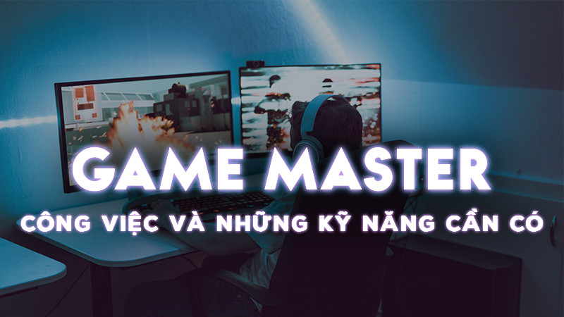 Bật Mí Nghề Game Master: Áp Lực, Thách Thức Và Cơ Hội Nghìn Người Mơ Ước