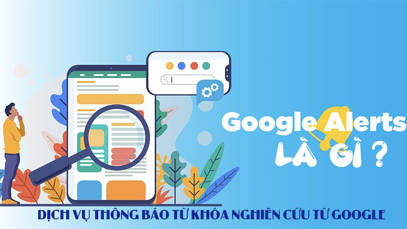 Google Alert là gì? Dịch vụ thông báo từ khóa nghiên cứu từ Google