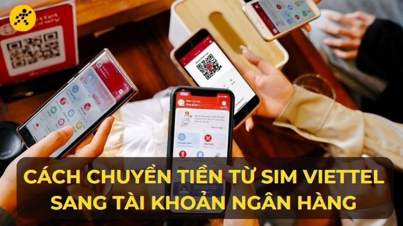 Hướng dẫn cách chuyển tiền từ sim Viettel sang tài khoản ngân hàng nhanh chóng, đơn giản