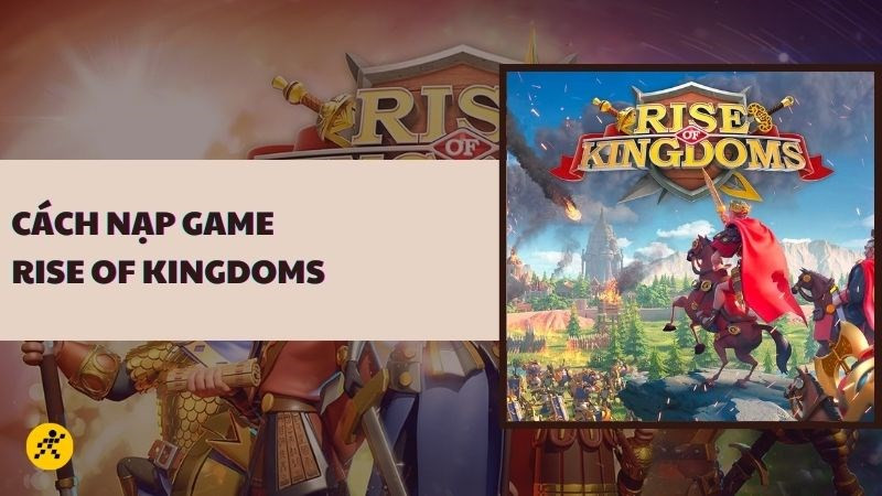 Hướng dẫn nạp game Rise of Kingdoms