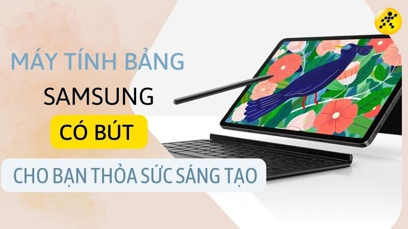 Máy tính bảng Samsung và bút S Pen