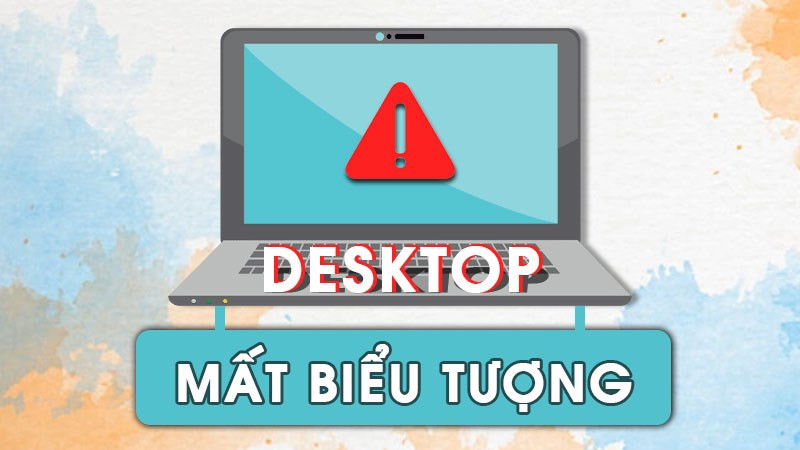 Mô tả lỗi mất icon trên desktop