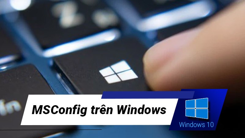 Tối Ưu Hiệu Suất Máy Tính Với MSConfig (System Configuration) Trên Windows