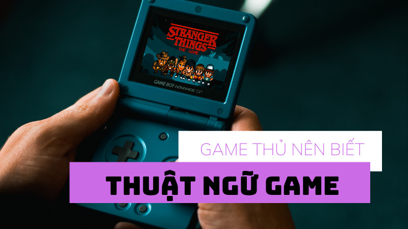 Từ Điển Thuật Ngữ Game Cho Game Thủ: Tất Tần Tật Từ A Đến Z