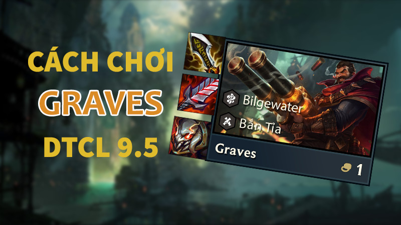 Graves DTCL Mùa 9.5: Cách Lên Đồ Và Đội Hình Mạnh Nhất