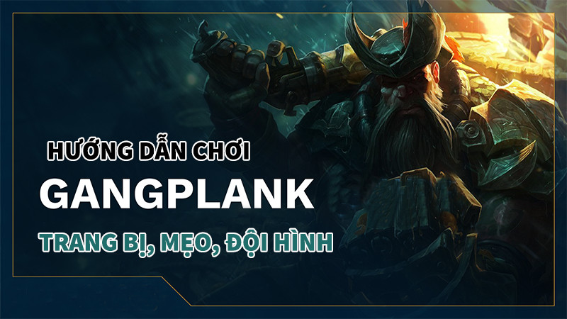 Hướng Dẫn Lên Đồ Gangplank DTCL Mùa 9.5 Mạnh Nhất