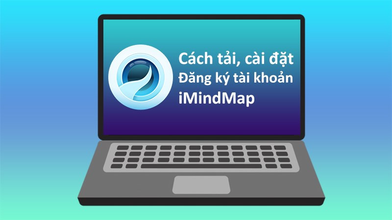 Hướng Dẫn Tải, Cài Đặt Và Đăng Ký Tài Khoản iMindMap Chi Tiết Nhất