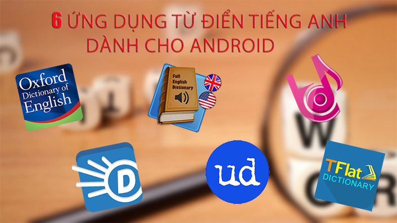 Tổng hợp 6 ứng dụng từ điển tiếng Anh miễn phí tốt nhất dành cho Android