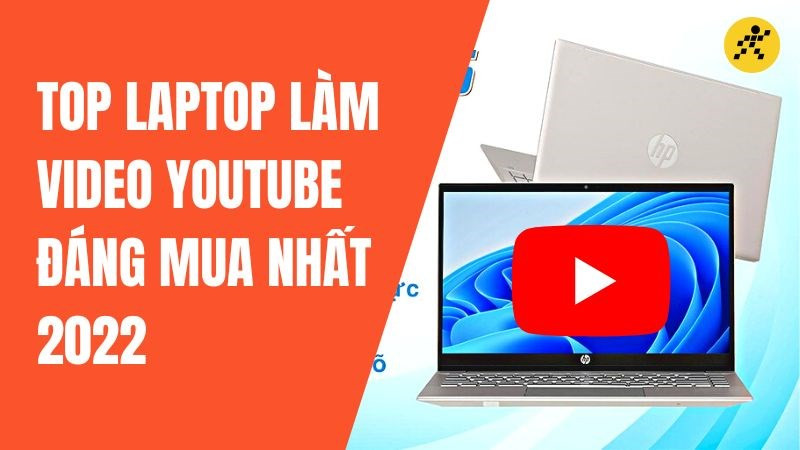 Tổng hợp 9 laptop làm video Youtube đáng mua nhất 2023