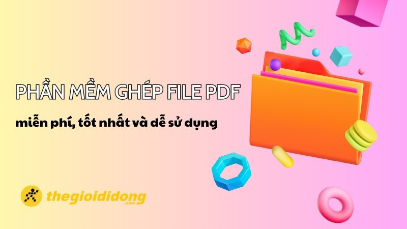 Top 10 phần mềm ghép file PDF miễn phí