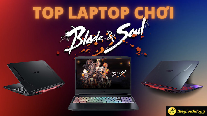 Top 11 laptop chơi Blade and Soul được quan tâm nhiều nhất 2022