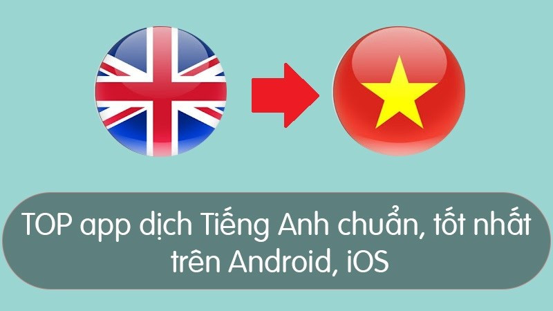 Top 11 ứng dụng dịch tiếng Anh tốt nhất trên điện thoại