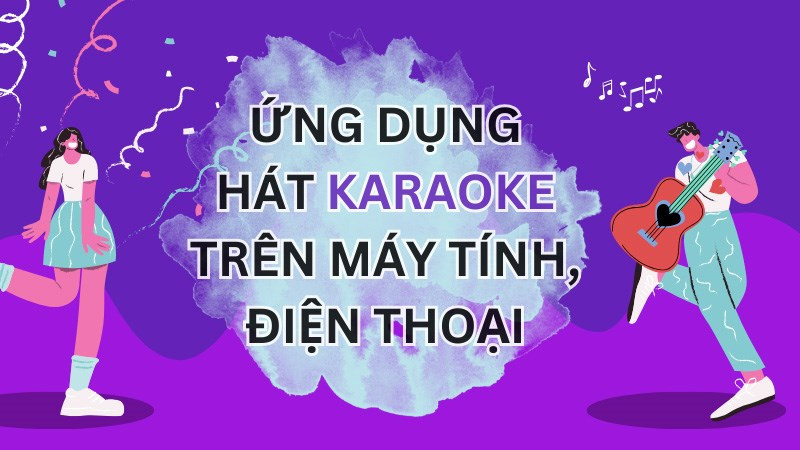 TOP 14 ứng dụng hát karaoke trên máy tính, điện thoại hay nhất