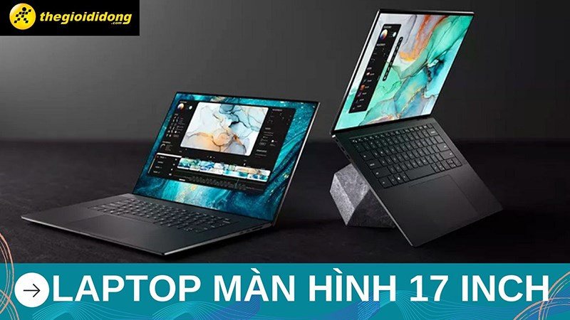 Top 6 laptop màn hình 17 inch tốt nhất và đáng mua nhất