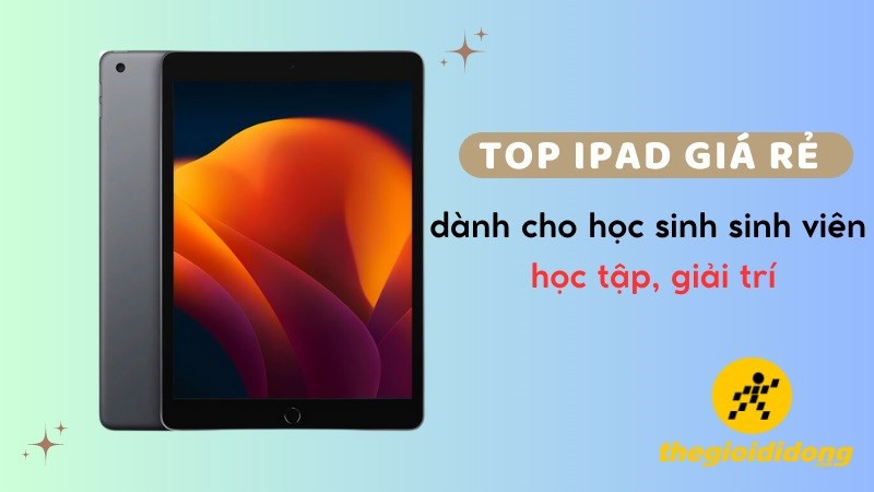 Top 7 iPad giá rẻ dành cho học sinh - sinh viên học tập, giải trí tốt nhất 2023