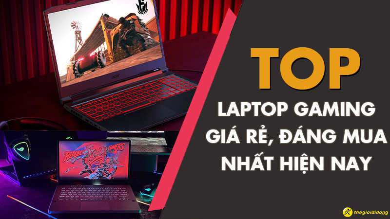 Top 8 Laptop gaming giá rẻ đáng mua nhất