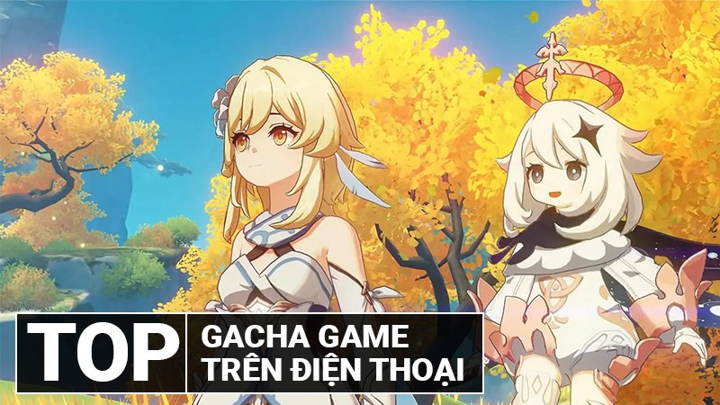 Top 15 Game Gacha Hay Nhất Trên Điện Thoại 2024