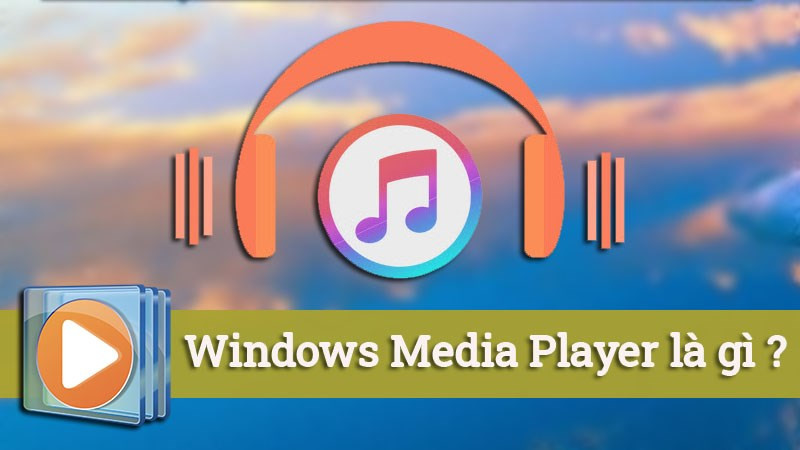 Windows Media Player: Giao diện thân thiện, dễ sử dụng